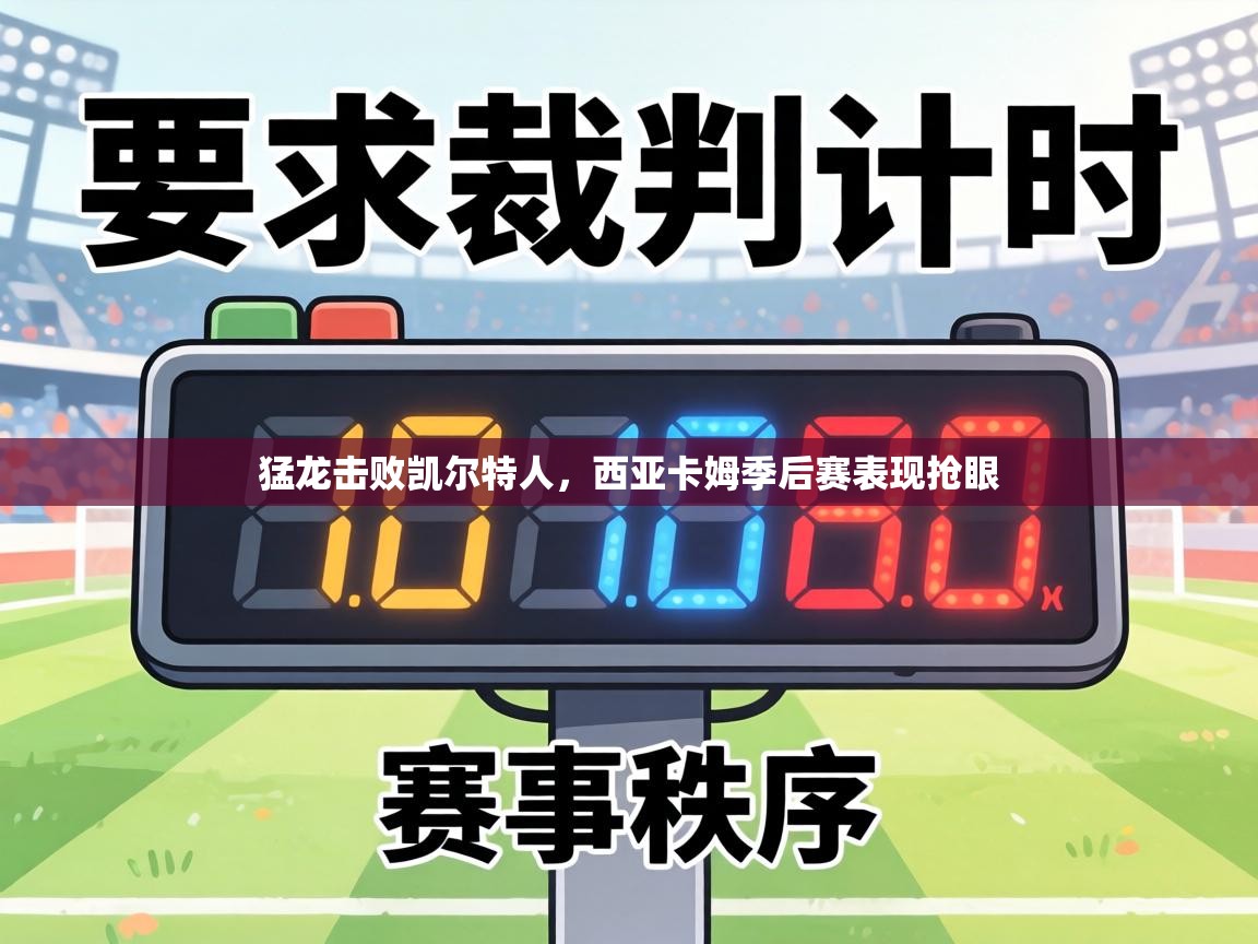 猛龙击败凯尔特人，西亚卡姆季后赛表现抢眼  第1张